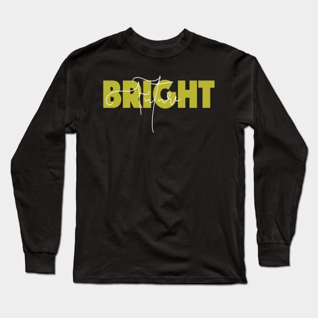 Bright Future Slogan Quote Entrepreneur T-shirt Long Sleeve T-Shirt by Something_to_Say